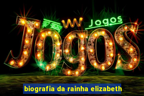 biografia da rainha elizabeth